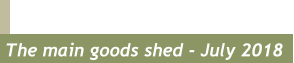 The main goods shed - July 2018